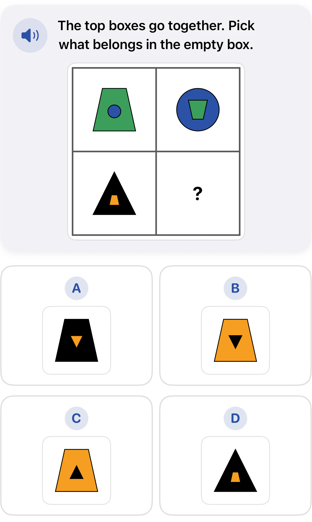 Grade 2 figural analogies question. A green trapezoid containing a blue circle becomes a blue circle containing an upside-down green trapezoid. A black triangle containing an orange trapezoid must follow the same rule. Choices A through D show different shape, color, and direction combinations.