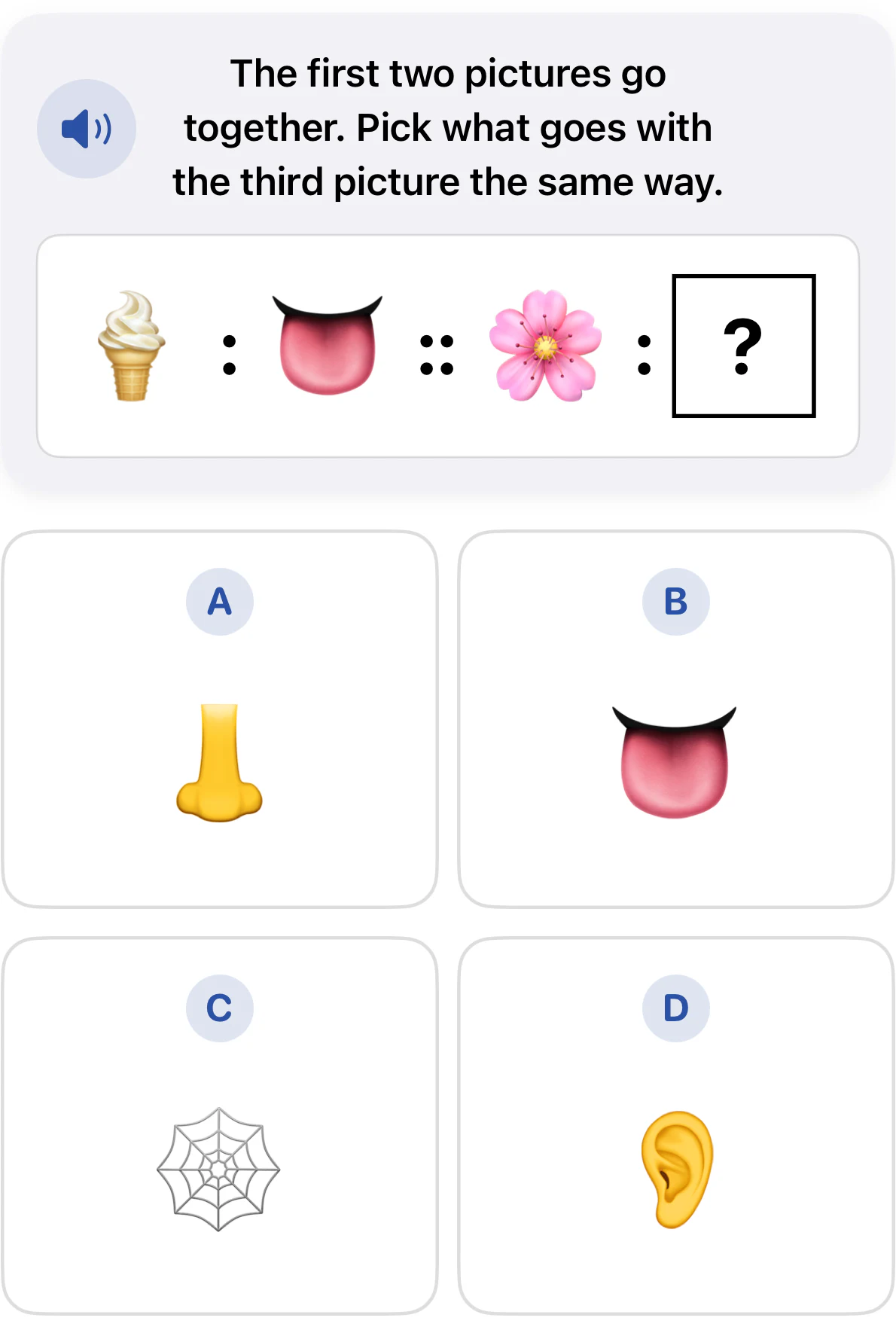 Kindergarten picture analogy question. Ice cream is paired with a tongue, and a flower must be paired with the matching sense organ. Choices are a nose, tongue, spider web, and ear.